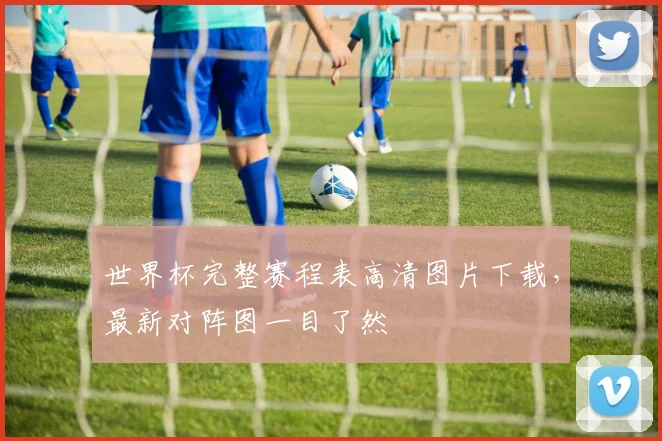 世界杯完整赛程表高清图片下载,最新对阵图一目了然