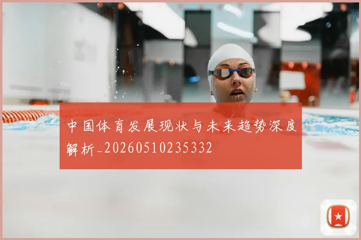 中国体育发展现状与未来趋势深度解析_20260510235332