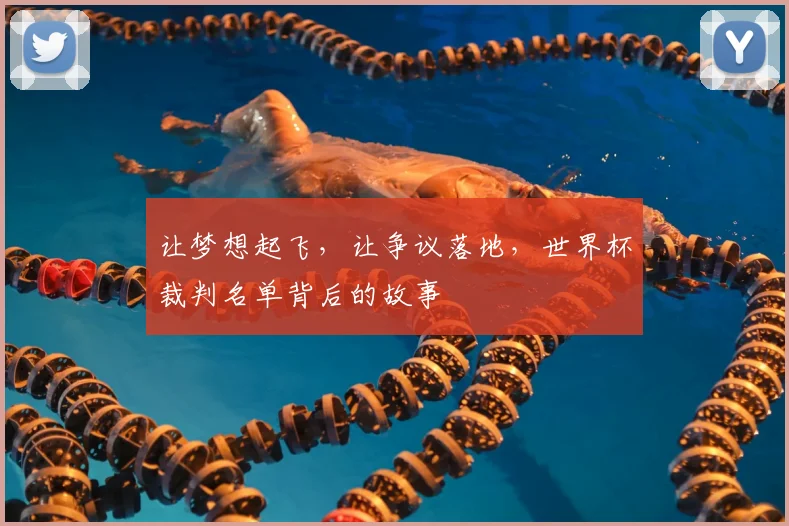 让梦想起飞,让争议落地,世界杯裁判名单背后的故事